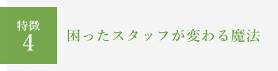 困ったスタッフが変わる魔法